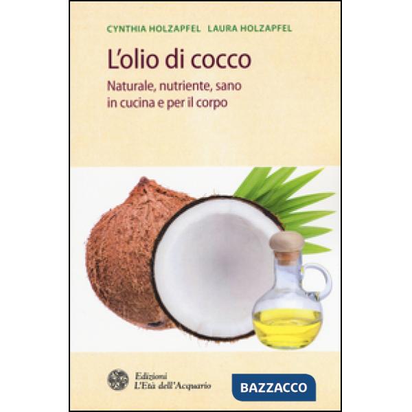 Olio di cocco. Naturale, nutriente, sano in cucina e per il corpo (L')