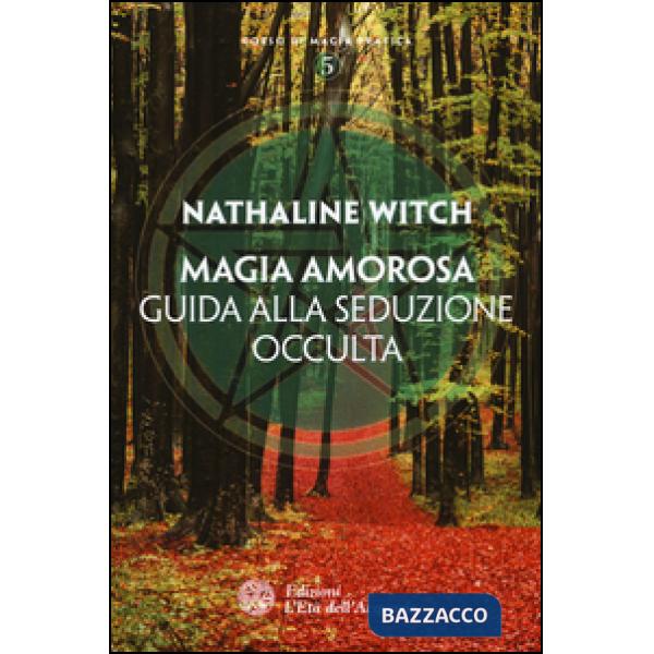 Magia amorosa. Guida alla seduzione occulta