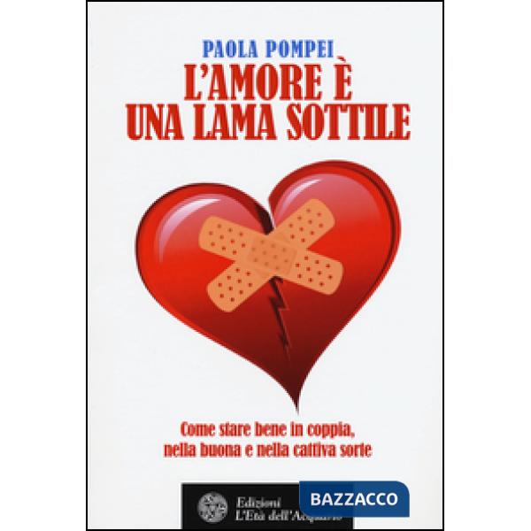 Amore è una lama sottile. Come stare bene in coppia nella buona e nella cattiva 