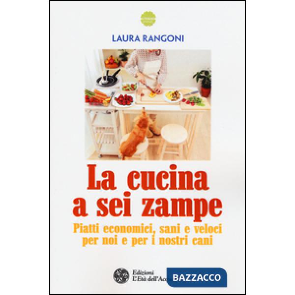 Cucina a sei zampe. Piatti economici, sani e veloci per noi e per i nostri cani (La)