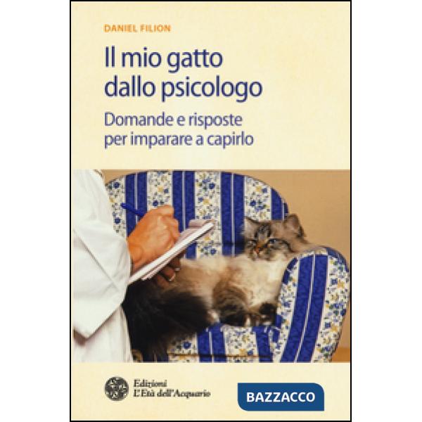 Mio gatto dallo psicologo. Domande e risposte per imparare a capirlo (Il)