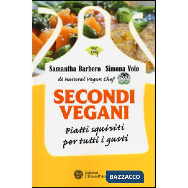 Secondi vegani. Piatti squisiti per tutti i gusti