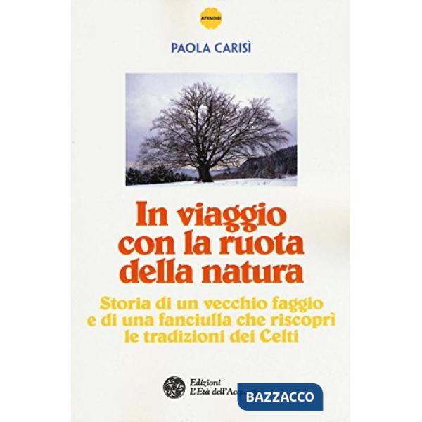 In viaggio con la ruota della natura. Storia di un vecchio faggio e di una ragazza che riscoprì le tradizioni dei celti
