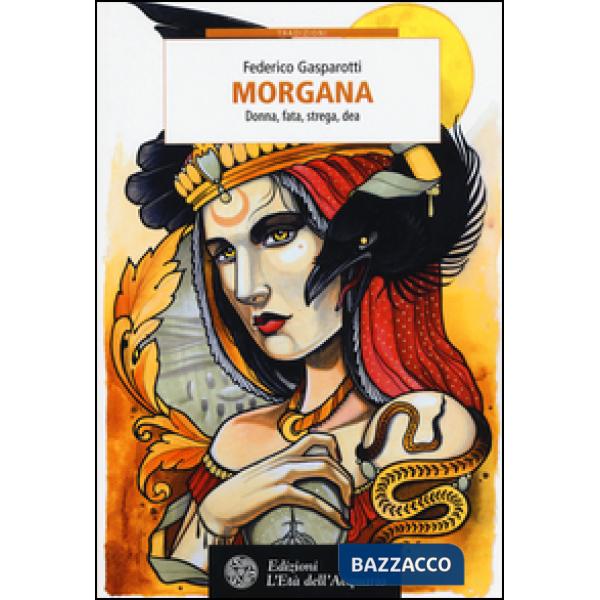 Morgana. Donna, fata, strega, dea