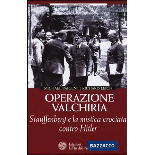 Operazione Valchiria. Stauffenberg e la mistica crociata contro Hitler