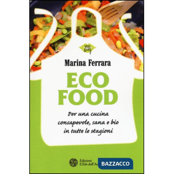 Ecofood. Per una cucina consapevole, sana e bio in tutte le stagioni