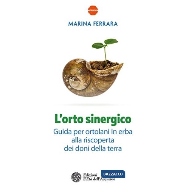 Orto sinergico. Guida per ortolani in erba alla riscoperta dei doni della terra 