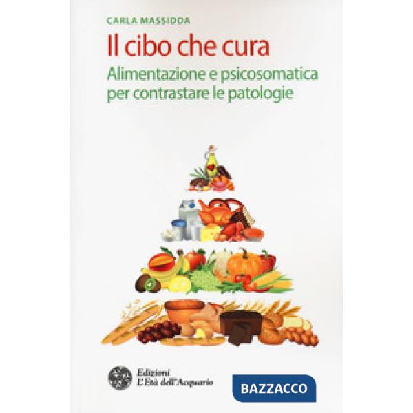 Cibo che cura. Alimentazione e psicosomatica per contrastare le patologie (Il)