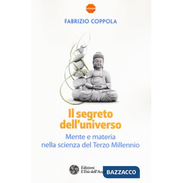 Segreto dell'universo. Mente e materia nella scienza del terzo millennio (Il)