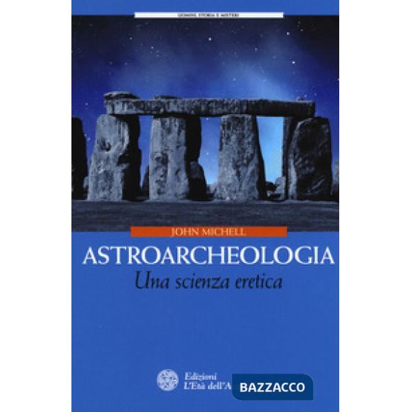 Astroarcheologia. Una scienza eretica