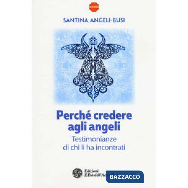 Perché credere agli angeli. Testimonianze di chi li ha incontrati