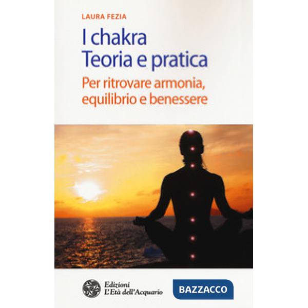 Chakra. Teoria e pratica. Per ritrovare armonia, equilibrio e benessere (I)