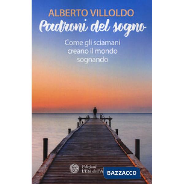 Padroni del sogno. Come gli sciamani creano il mondo sognando