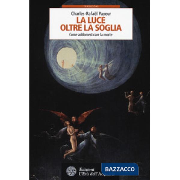 Luce oltre la soglia. Come addomesticare la morte (La)