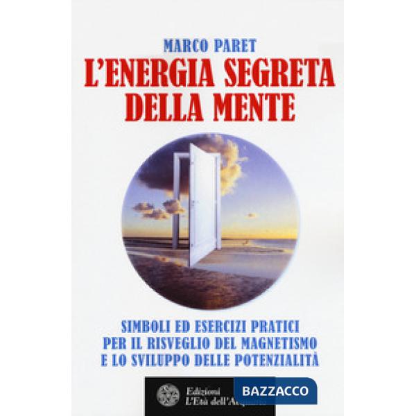Energia segreta della mente. Simboli ed esercizi pratici per il risveglio del magnetismo e lo sviluppo delle potenzialità (L')