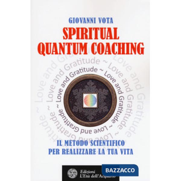 Spiritual quantum coaching. Il metodo scientifico per realizzare la tua vita