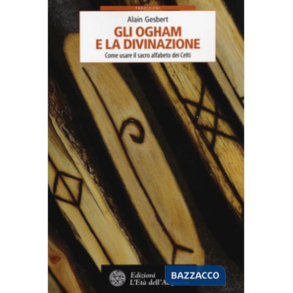 Ogham e la divinazione. Come usare il sacro alfabeto dei Celti (Gli)