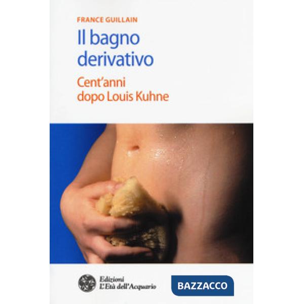 Bagno derivativo. Cent'anni dopo Louis Kuhne (Il)