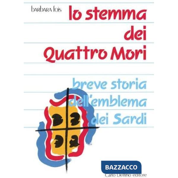 Stemma dei Quattro Mori. Breve storia dell'emblema dei sardi (Lo)