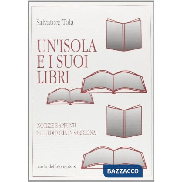 Isola e i suoi libri. Notizie e appunti sull'editoria in Sardegna (Un')