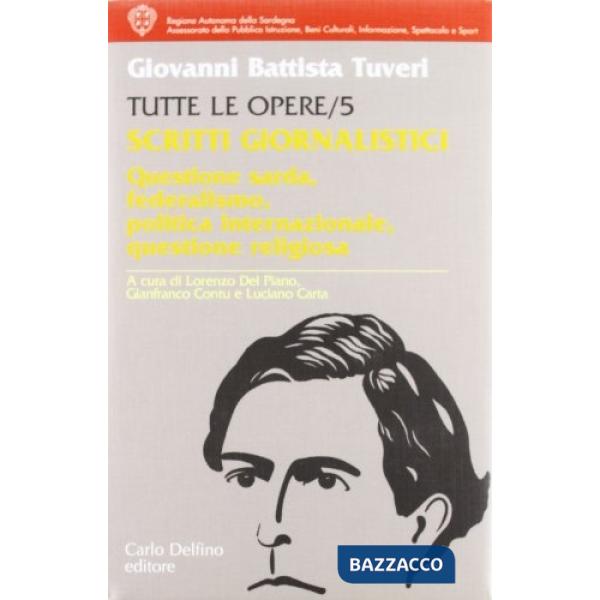 Tutte le opere. Vol. 5: Scritti giornalistici. Questione sarda, federalismo, politica internazionale, questione religiosa