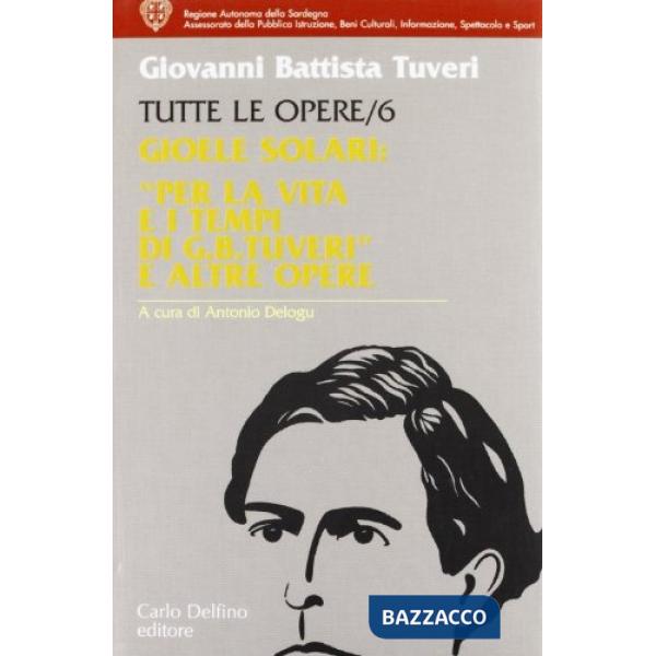 Tutte le opere. Vol. 6: Gioele Solari: «Per la vita e i tempi di G. B. Tuveri» e altre opere