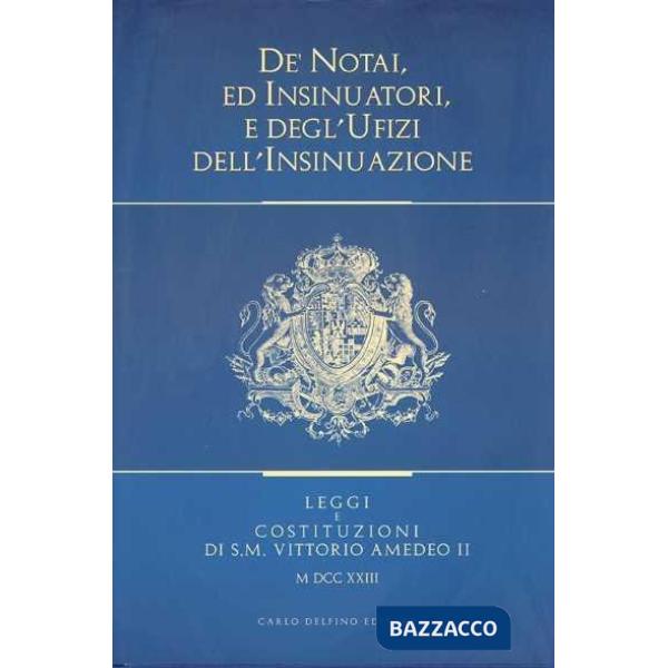 De' notai, ed insinuatori, e degl'ufizi dell'insinuazione. Leggi e costituzioni di S. M. Vittorio Amedeo II