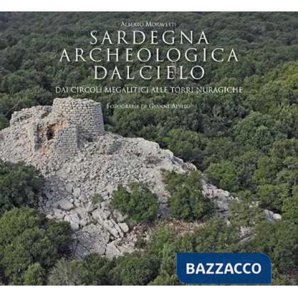 Sardegna archeologica dal cielo. Dai circoli megalitici alle torri nuragiche. Ediz. illustrata