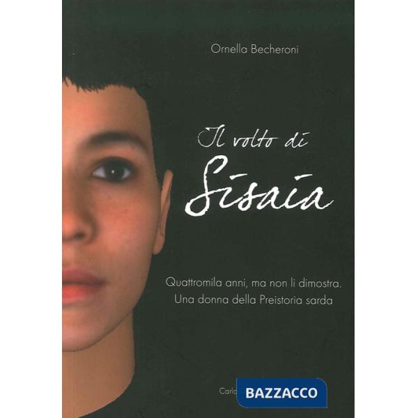 Volto di Sisaia. Quattromila anni, ma non li dimostra. Una donna della preistoria sarda (Il)