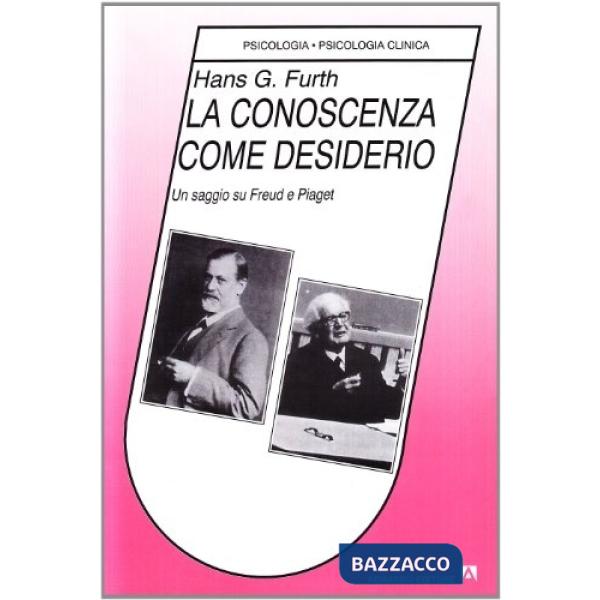 Conoscenza come desiderio. Un saggio su Freud e Piaget (La)