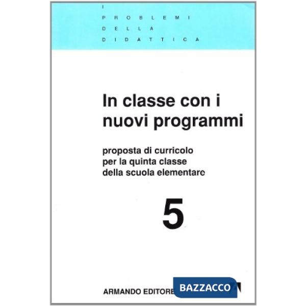 In classe con i nuovi programmi. Proposte di curricolo per la 5ª classe elementa