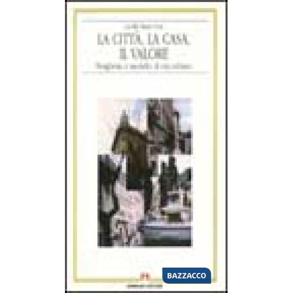 Città, la casa, il valore. Borghesia e modello di vita urbano (La)