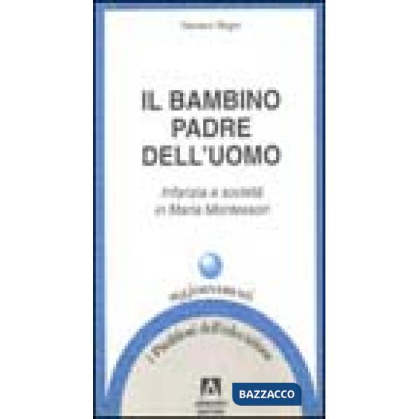 Bambino padre dell'uomo. Infanzia e società in Maria Montessori (Il)