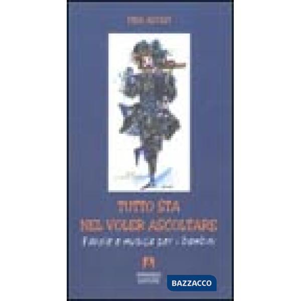 Tutto sta nel voler ascoltare. Favole e musica per i bambini. Con audiocassetta