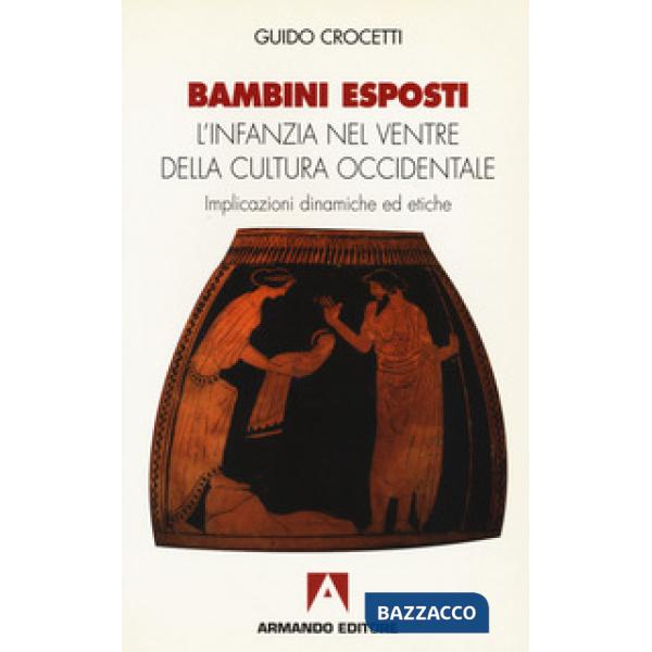 Bambini esposti. L'infanzia nel ventre della cultura occidentale. Implicazioni dinamiche ed etiche