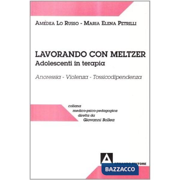 Lavorando con Meltzer. Adolescenti in terapia. Anoressia. Violenza. Tossicodipendenza