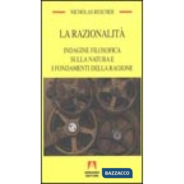 Razionalità. Indagine filosofica sulla natura e i fondamenti della ragione (La)