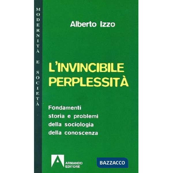 Invincibile perplessità. Fondamenti, storia e problemi della sociologia della conoscenza (L')