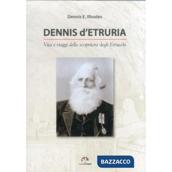 Dennis d'Etruria. Vita e viaggi dello scopritore degli etruschi