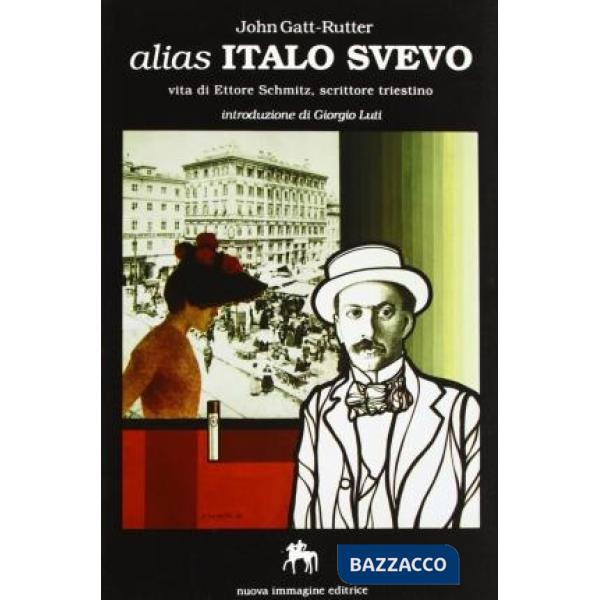 Alias Italo Svevo. Vita di Ettore Schmitz, scrittore triestino