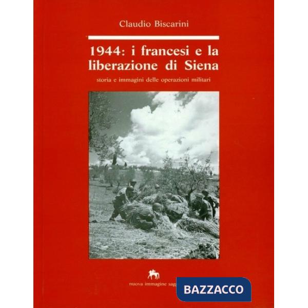 1944: i francesi e la liberazione di Siena. Storia e immagini delle operazioni militari