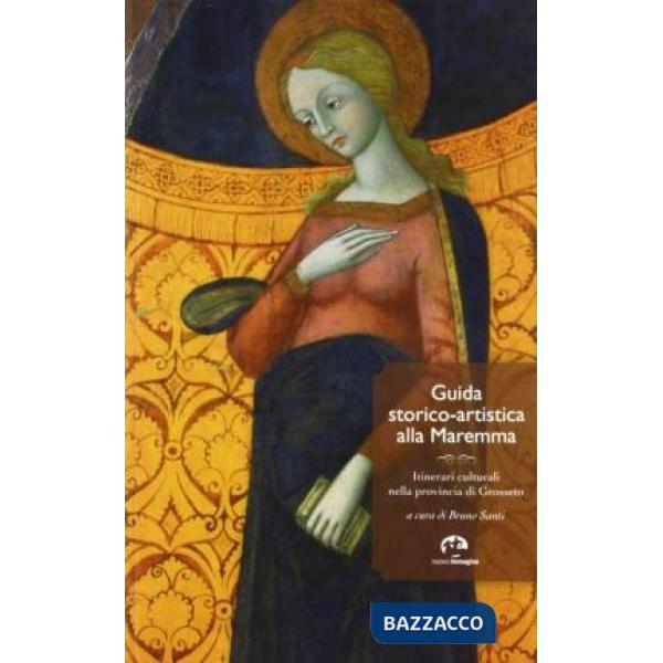 Guida storico-artistica alla Maremma. Itinerari culturali nella provincia di Grosseto