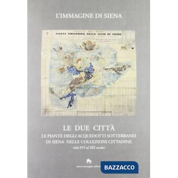 Piante degli acquedotti sotterranei di Siena nelle collezioni cittadine (dal XVI al XIX secolo) (Le)