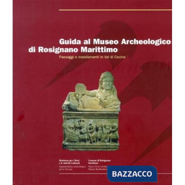 Guida al Museo archeologico di Rosignano Marittima. Paesaggi e insediamenti in val di Cecina