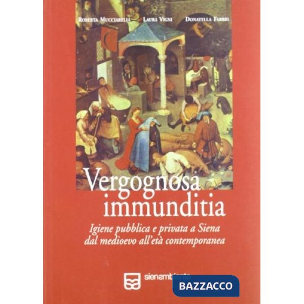 Vergognosa immunditia. Igiene pubblica e privata a Siena dal Medioevo all'età moderna