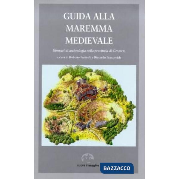 Guida alla Maremma medievale. Itinerari di archeologia nella provincia di Grosseto
