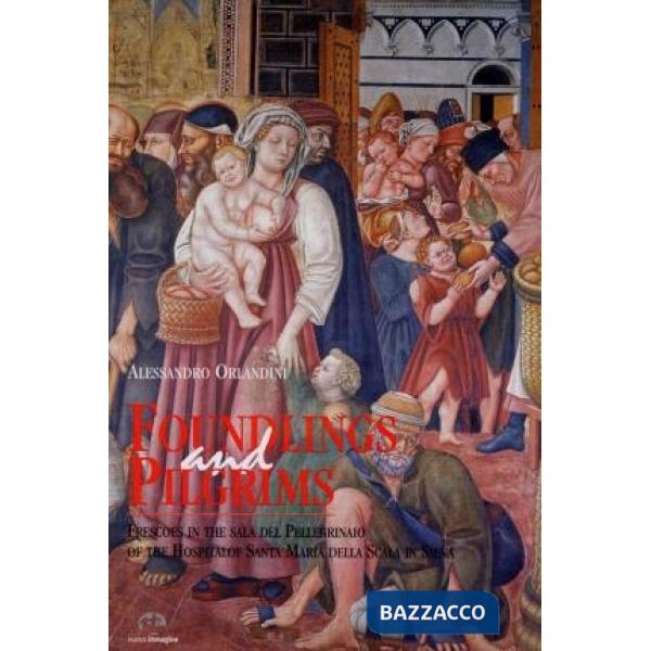 Foundlings and pilgrims. Frescoes in the sala del Pellegrinaio of the Hospital of Santa Maria della Scala in Siena