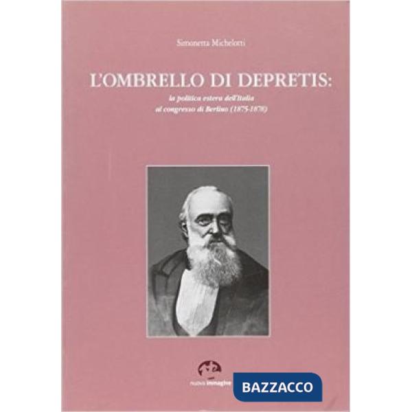 Ombrello di Depretis: la politica estera dell'Italia al Congresso di Berlino (1875-1878) (L')