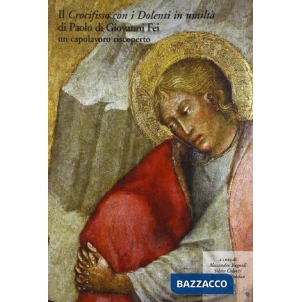 «Crocifisso con i dolenti di umiltà» di Paolo di Giovanni Fei. Un capolavoro riscoperto (Il)