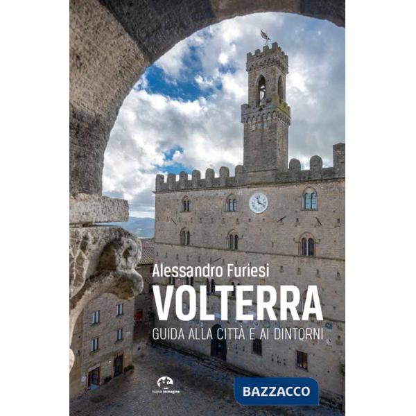 Volterra. Guida alla città e ai dintorni